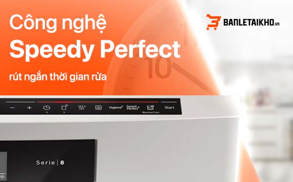 Trang bị công nghệ Speedy Perfect + giúp rút ngắn thời gian trên mỗi lần rửa