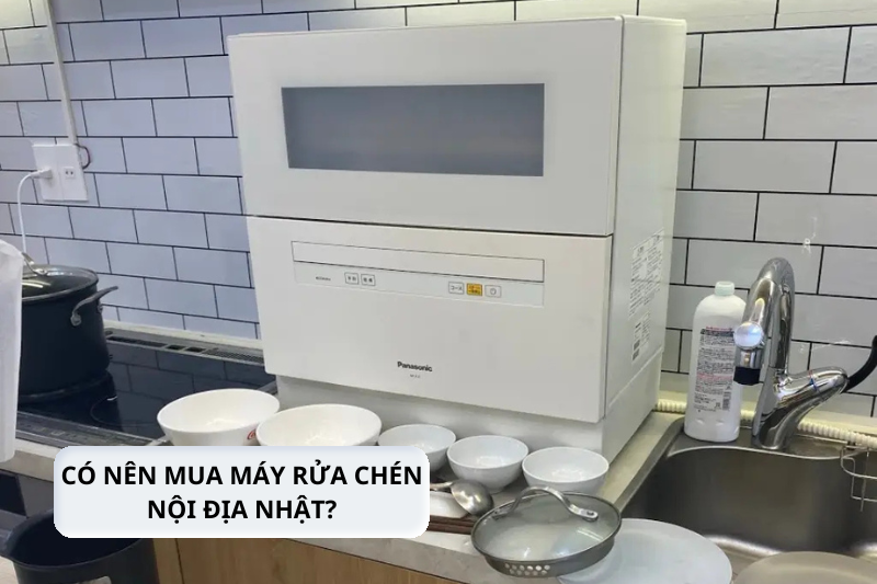 có nên mua máy rửa chén nội địa nhật